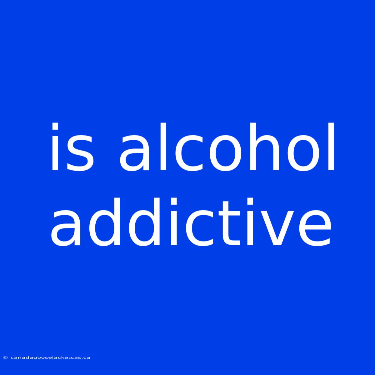 Is Alcohol Addictive