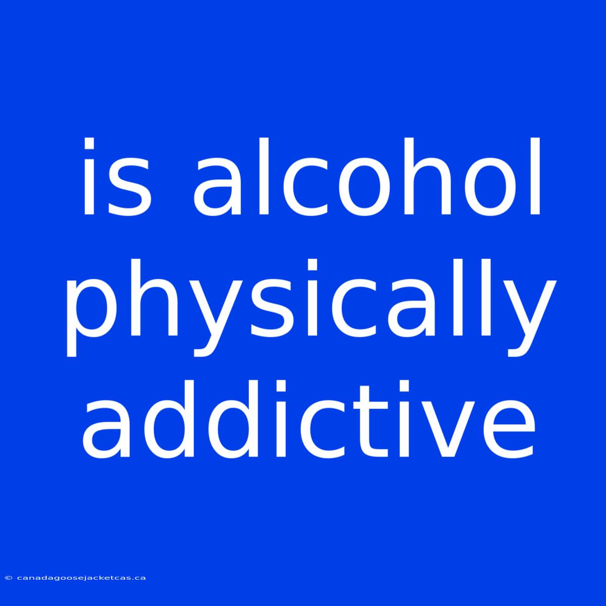 Is Alcohol Physically Addictive