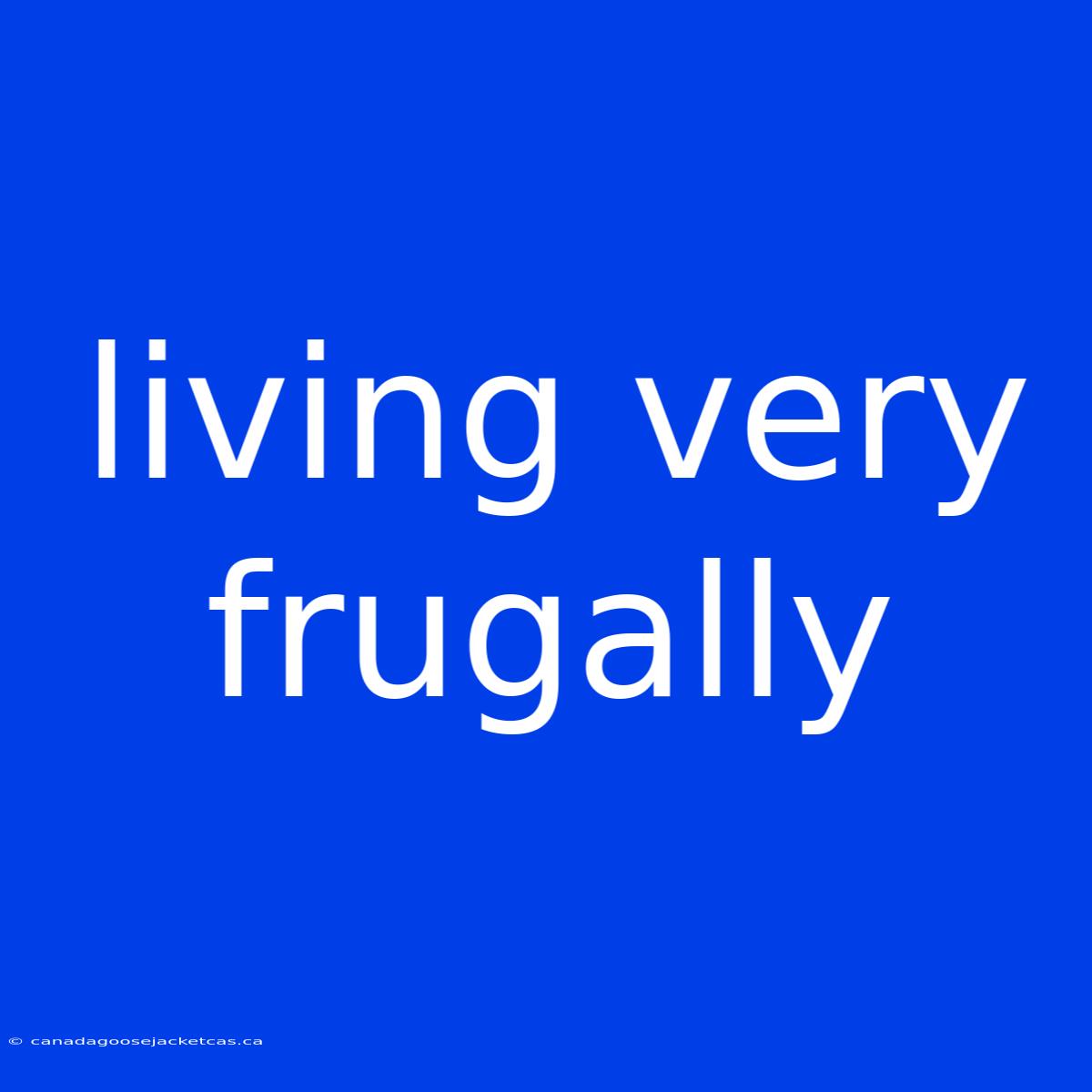 Living Very Frugally