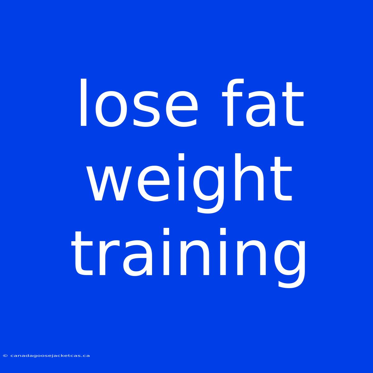 Lose Fat Weight Training