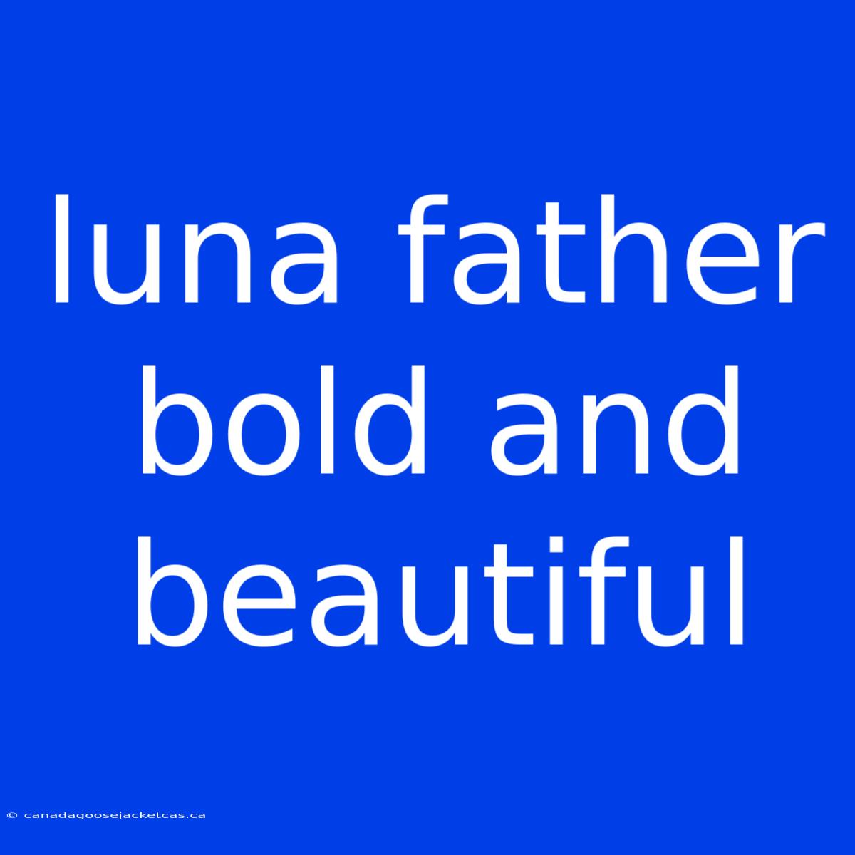 Luna Father Bold And Beautiful