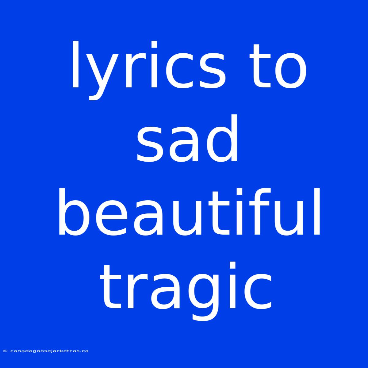 Lyrics To Sad Beautiful Tragic