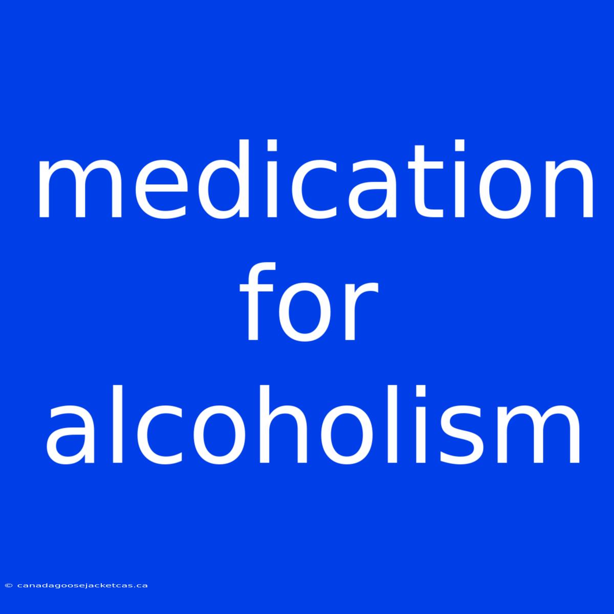 Medication For Alcoholism