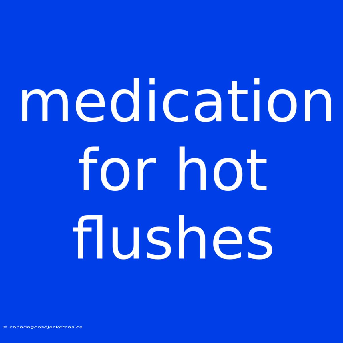 Medication For Hot Flushes