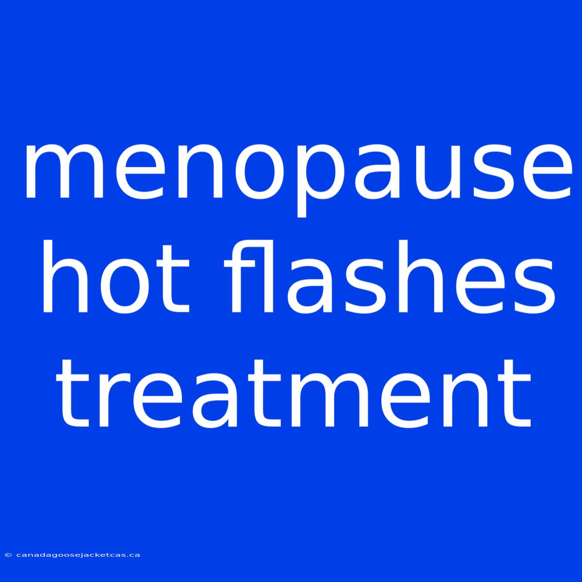 Menopause Hot Flashes Treatment