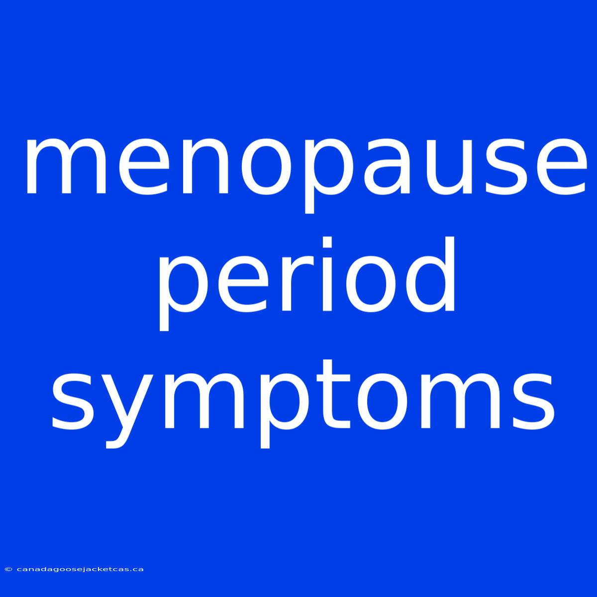 Menopause Period Symptoms