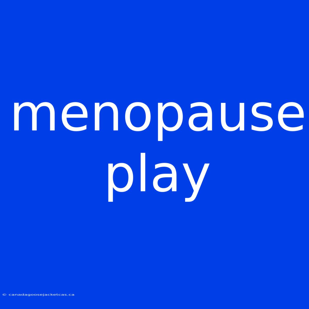 Menopause Play