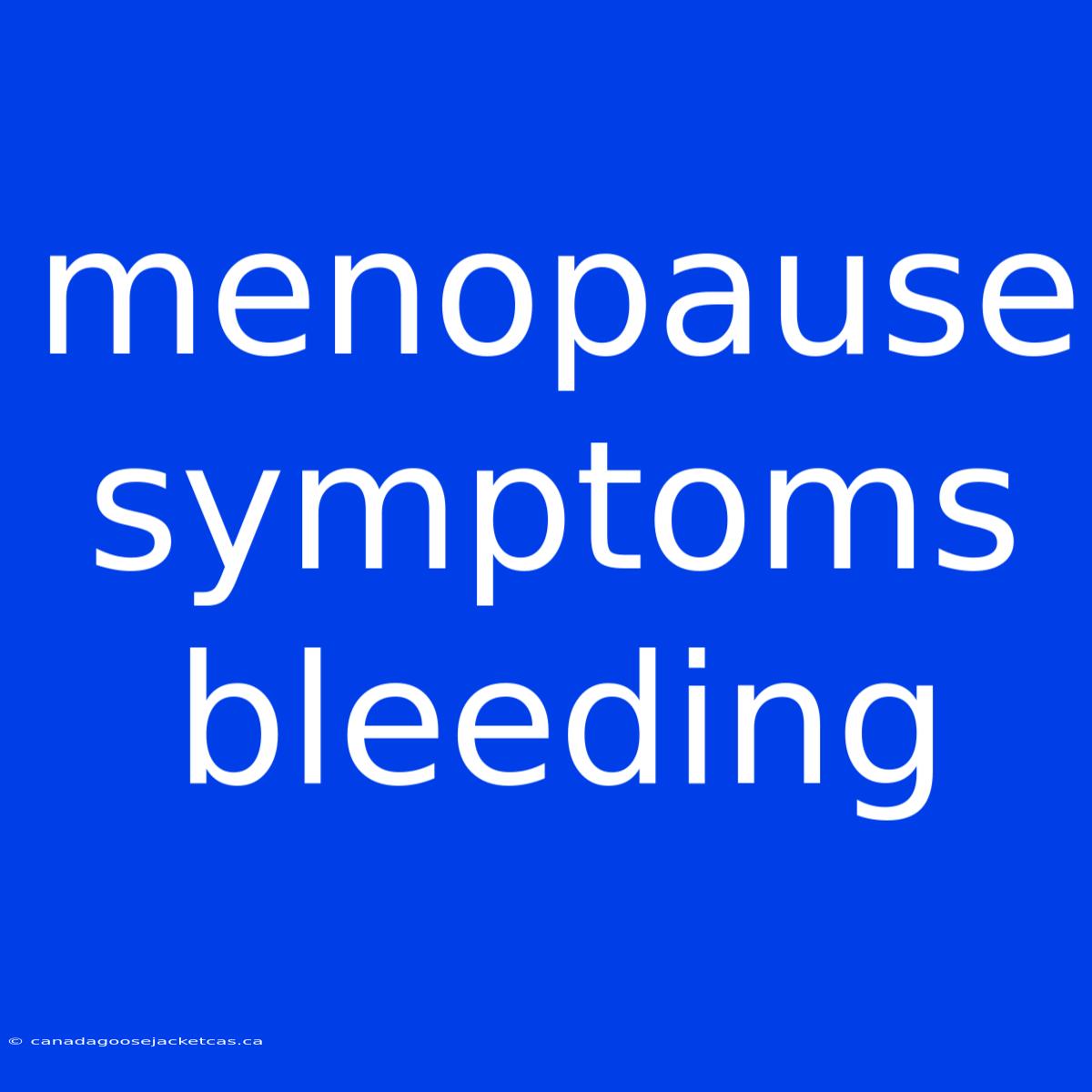 Menopause Symptoms Bleeding