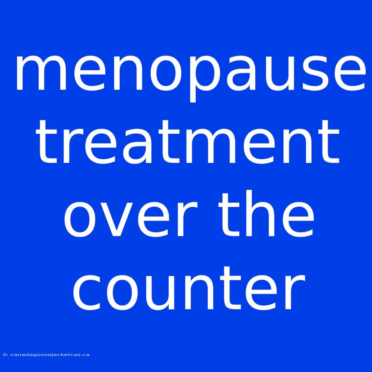 Menopause Treatment Over The Counter