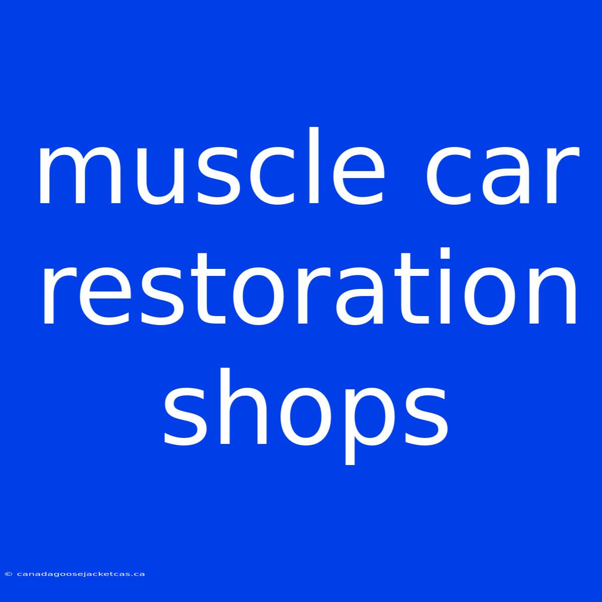 Muscle Car Restoration Shops