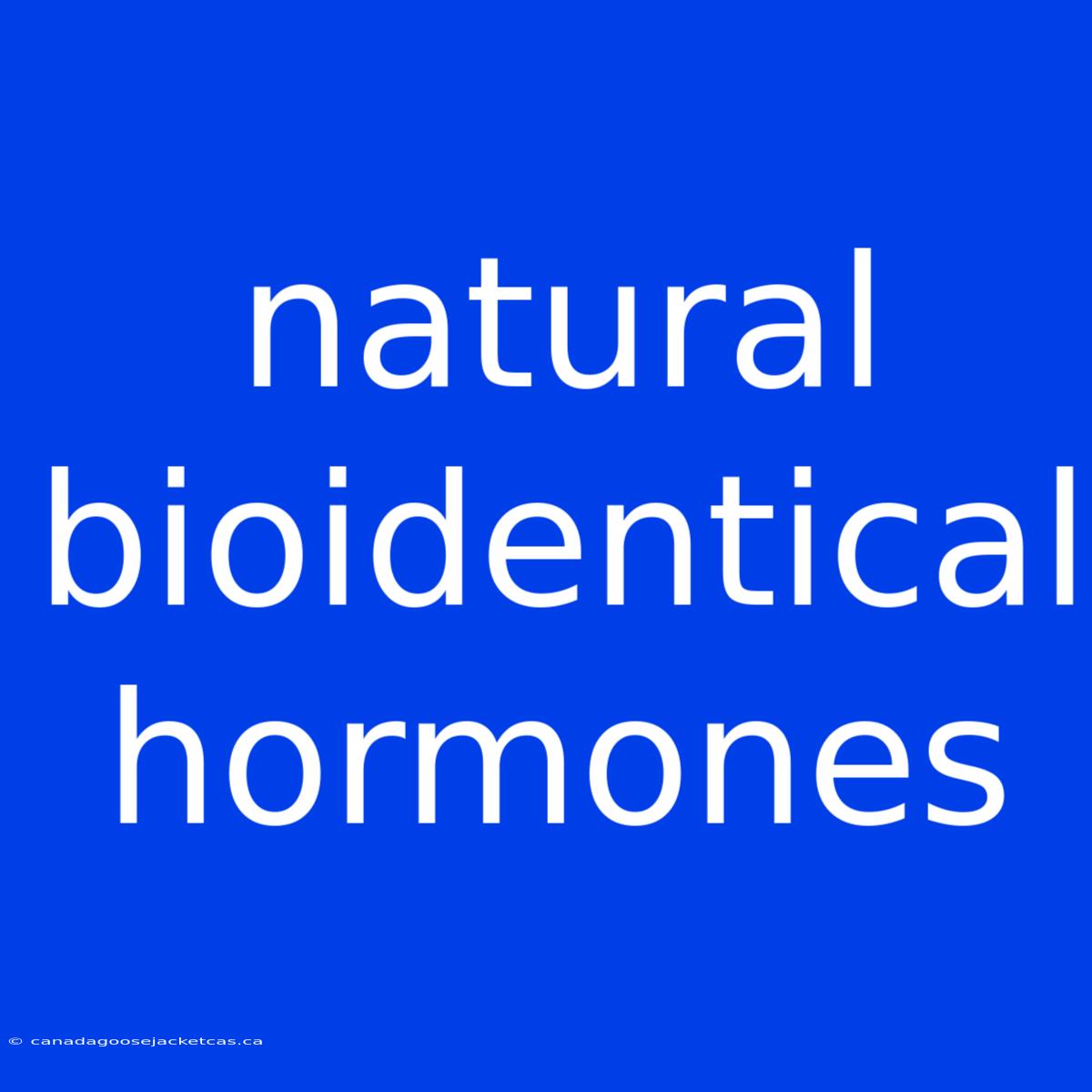 Natural Bioidentical Hormones