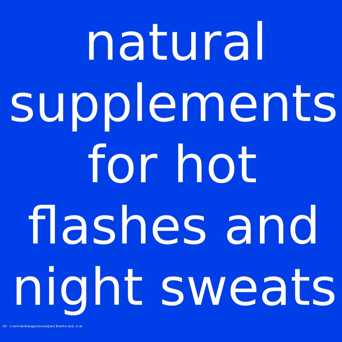 Natural Supplements For Hot Flashes And Night Sweats