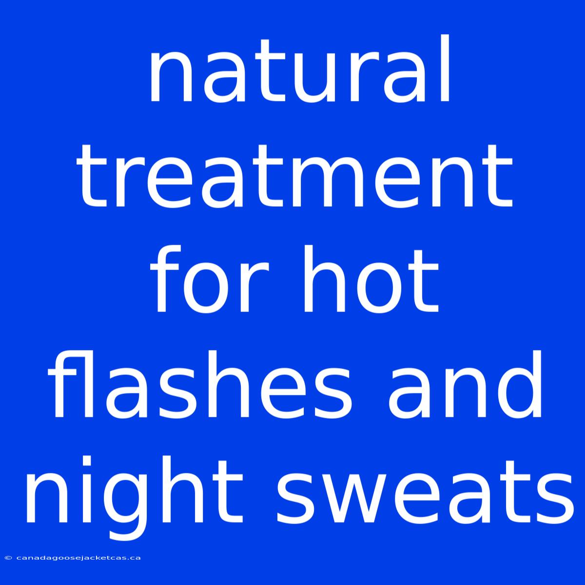 Natural Treatment For Hot Flashes And Night Sweats