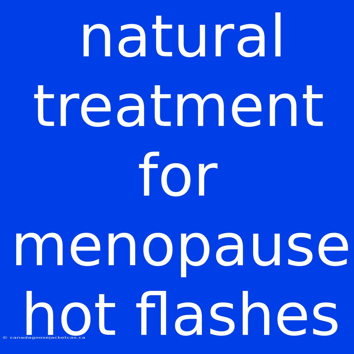 Natural Treatment For Menopause Hot Flashes