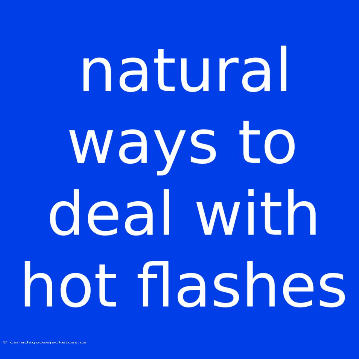 Natural Ways To Deal With Hot Flashes