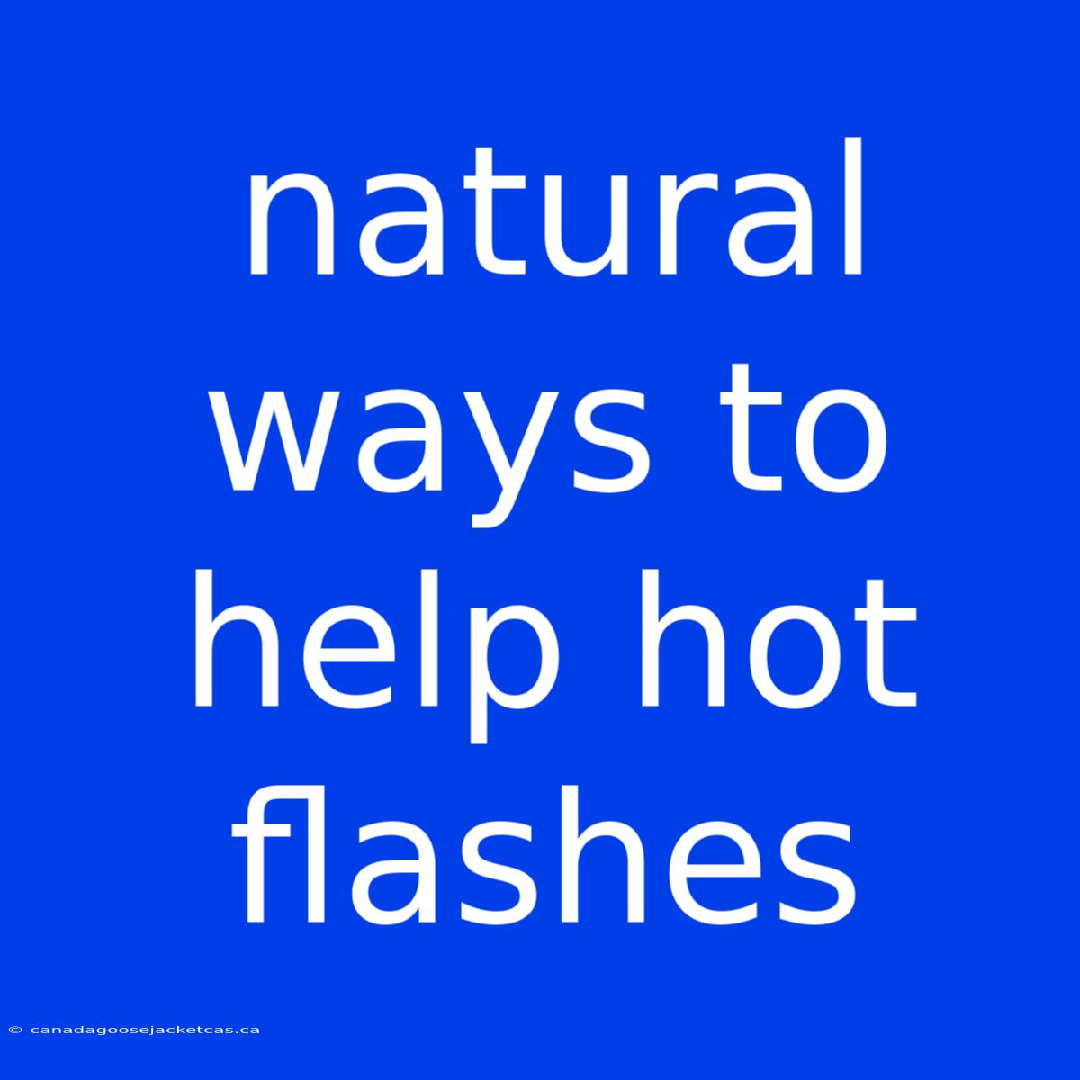 Natural Ways To Help Hot Flashes