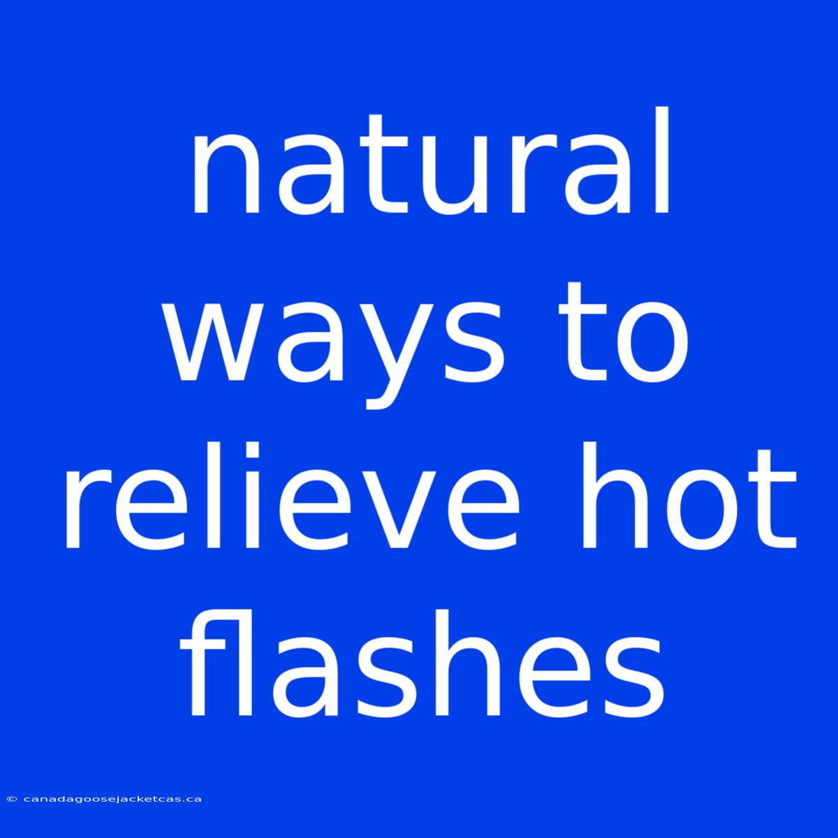 Natural Ways To Relieve Hot Flashes