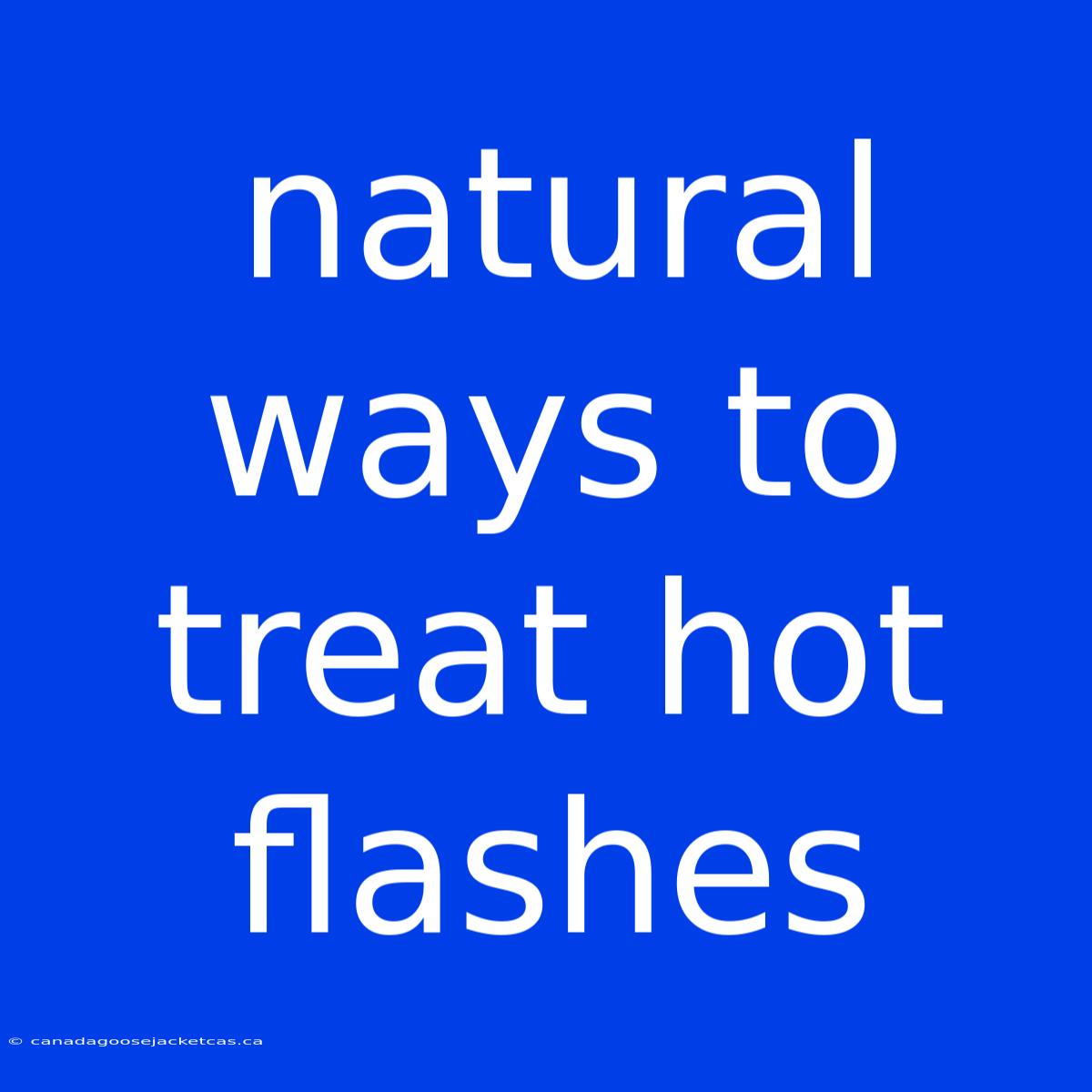 Natural Ways To Treat Hot Flashes