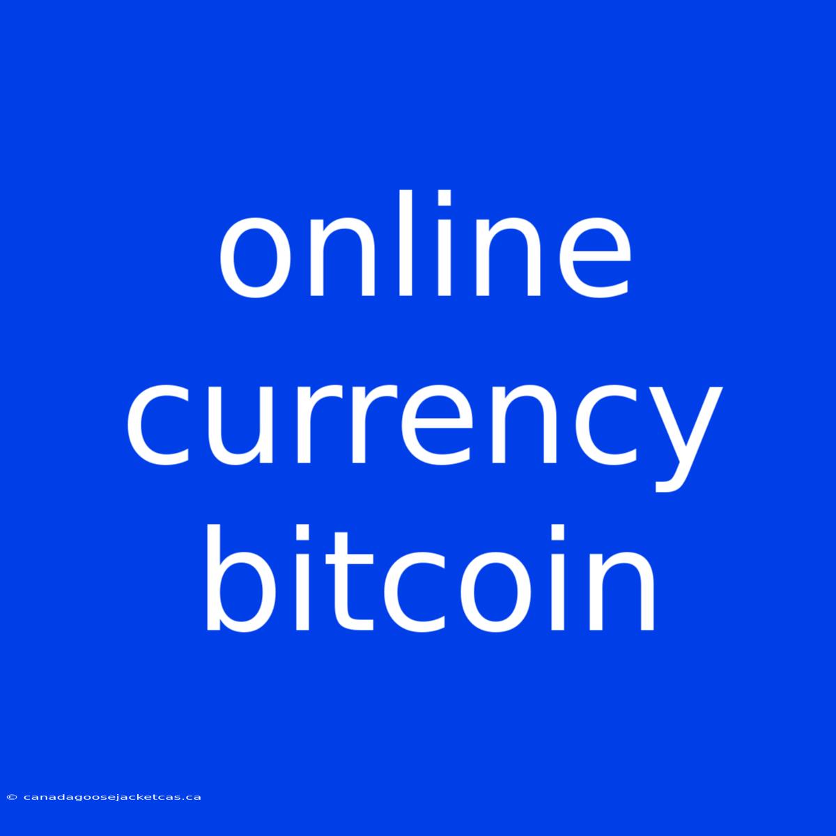 Online Currency Bitcoin