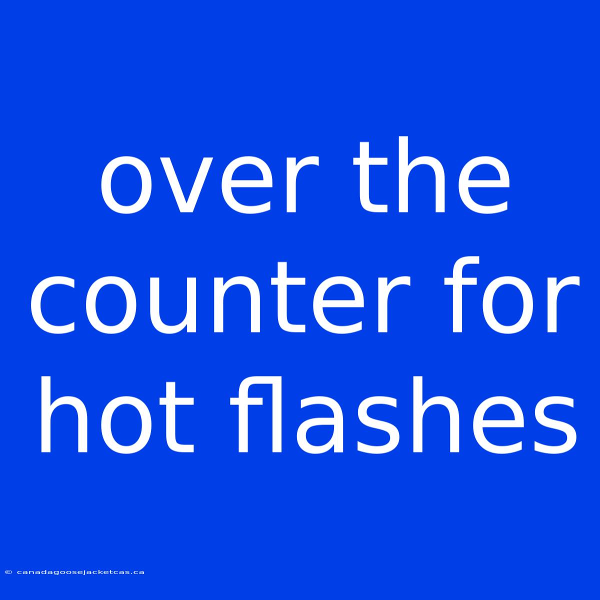 Over The Counter For Hot Flashes