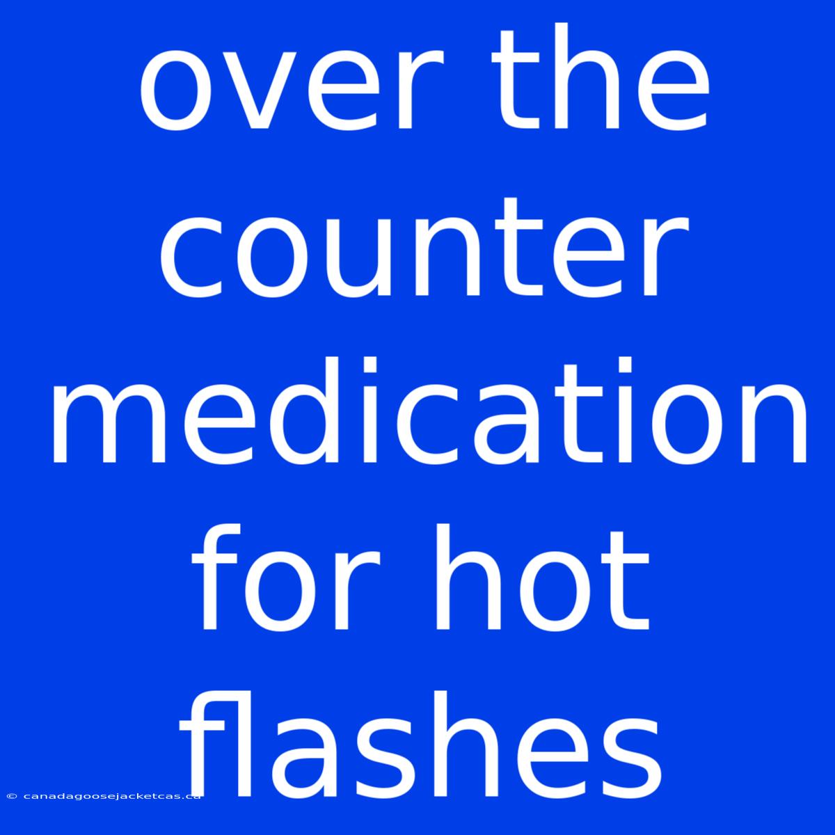 Over The Counter Medication For Hot Flashes