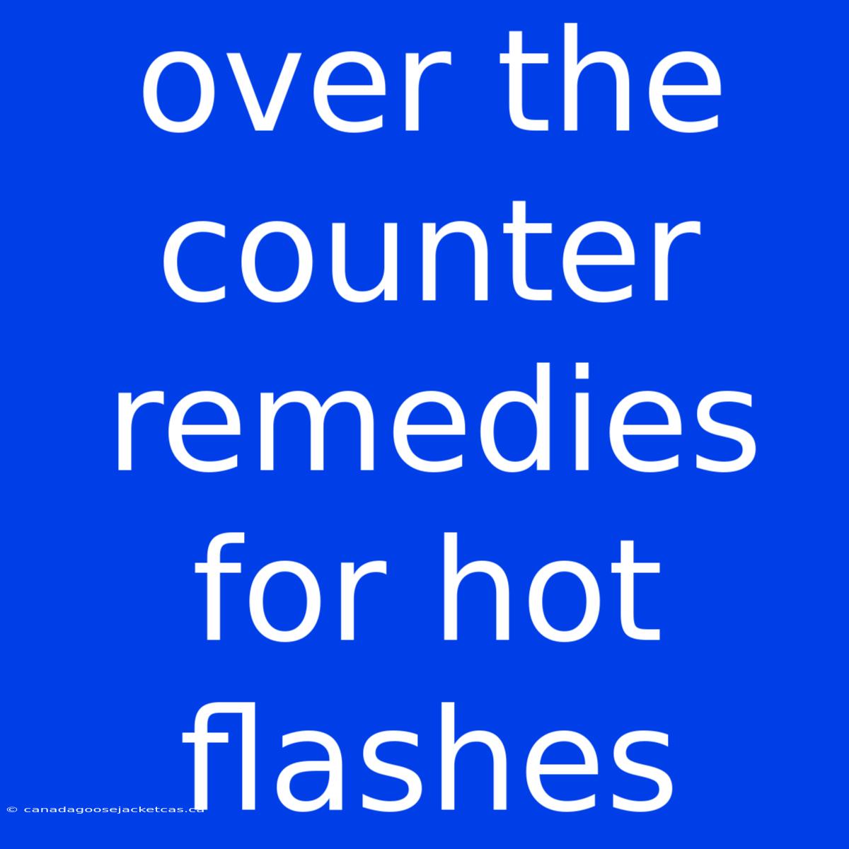 Over The Counter Remedies For Hot Flashes