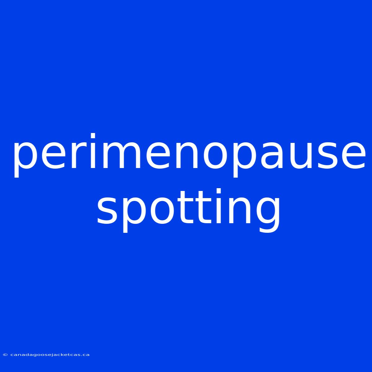 Perimenopause Spotting