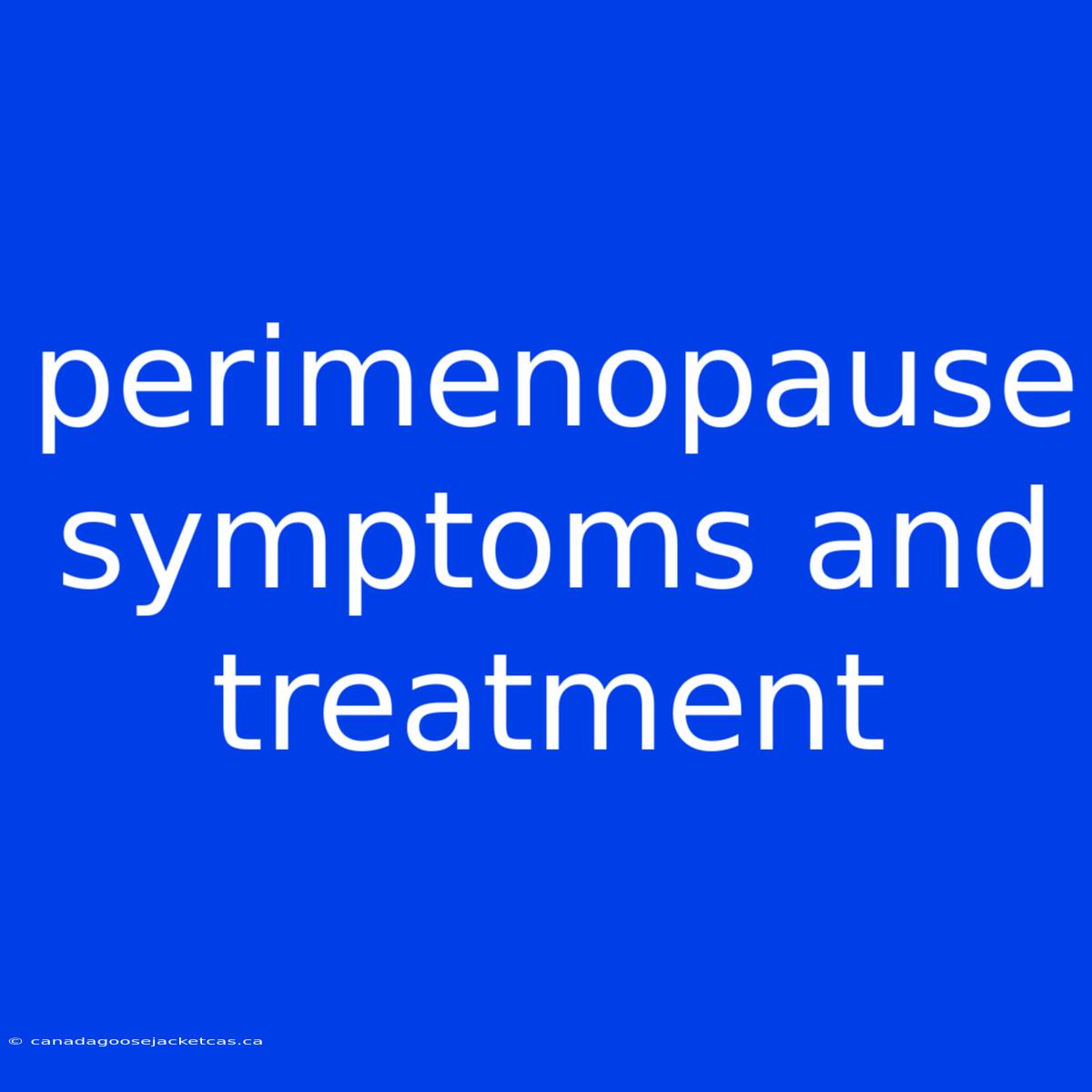 Perimenopause Symptoms And Treatment