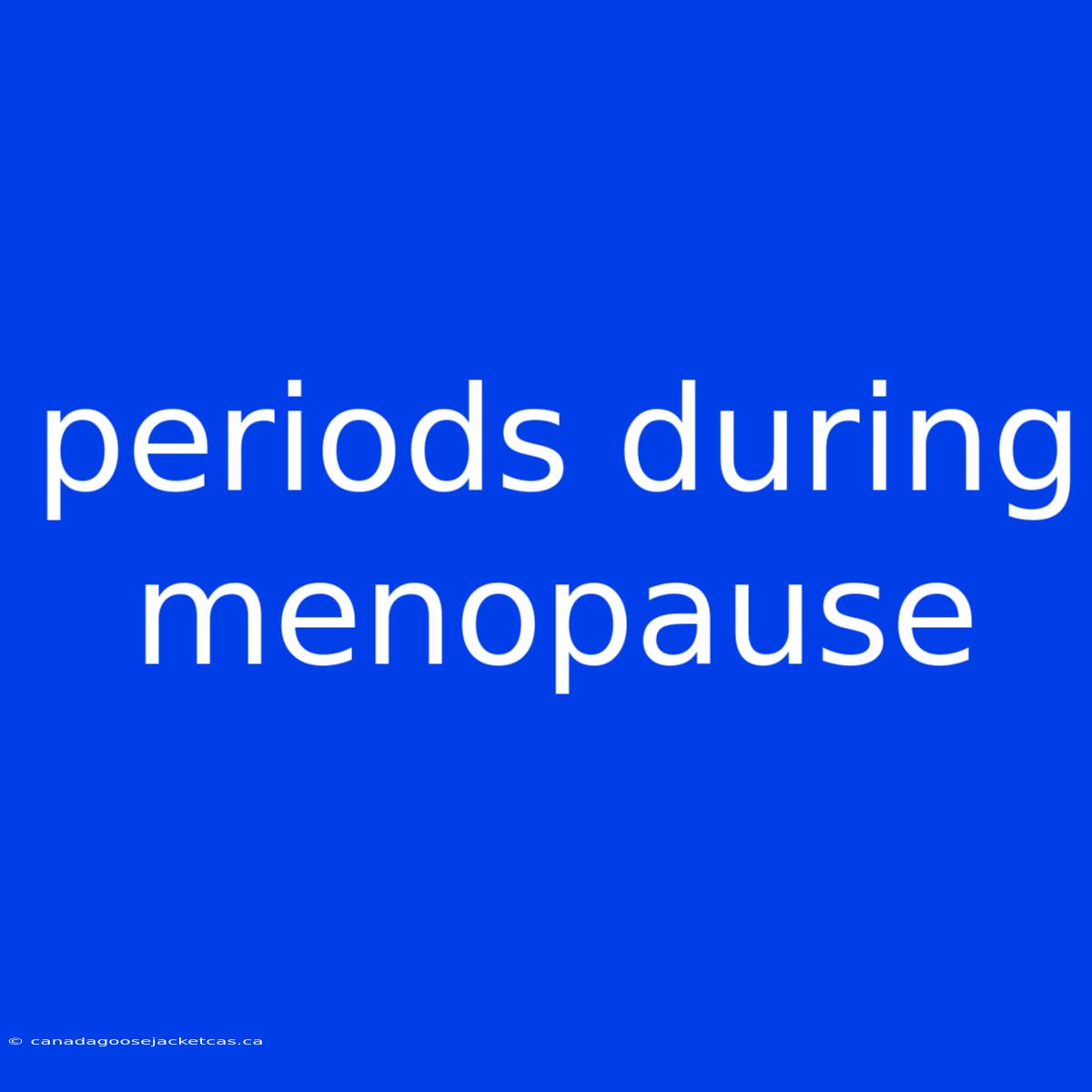 Periods During Menopause