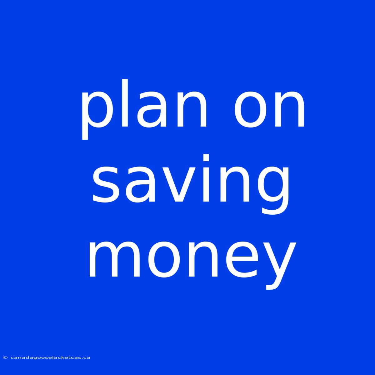 Plan On Saving Money