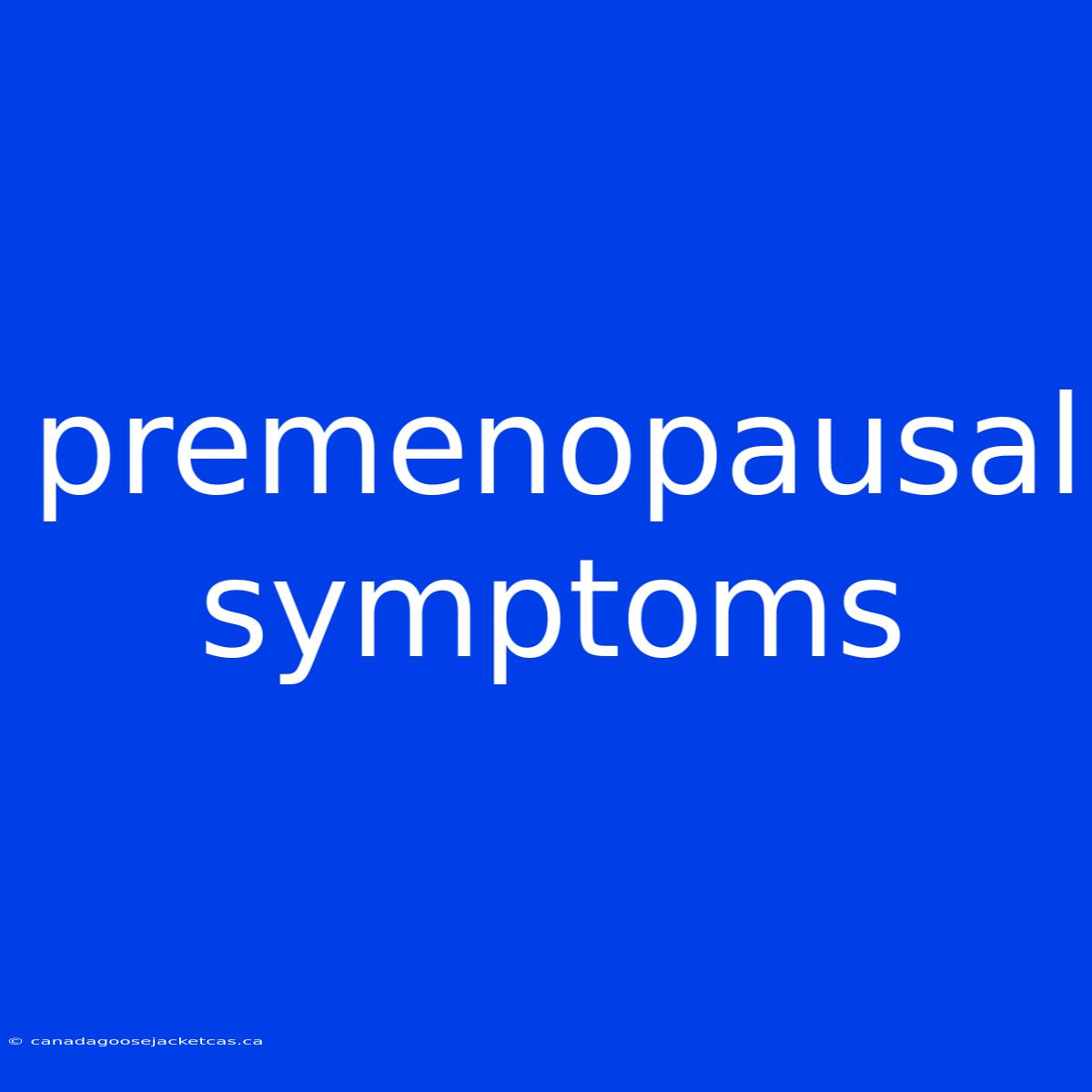 Premenopausal Symptoms