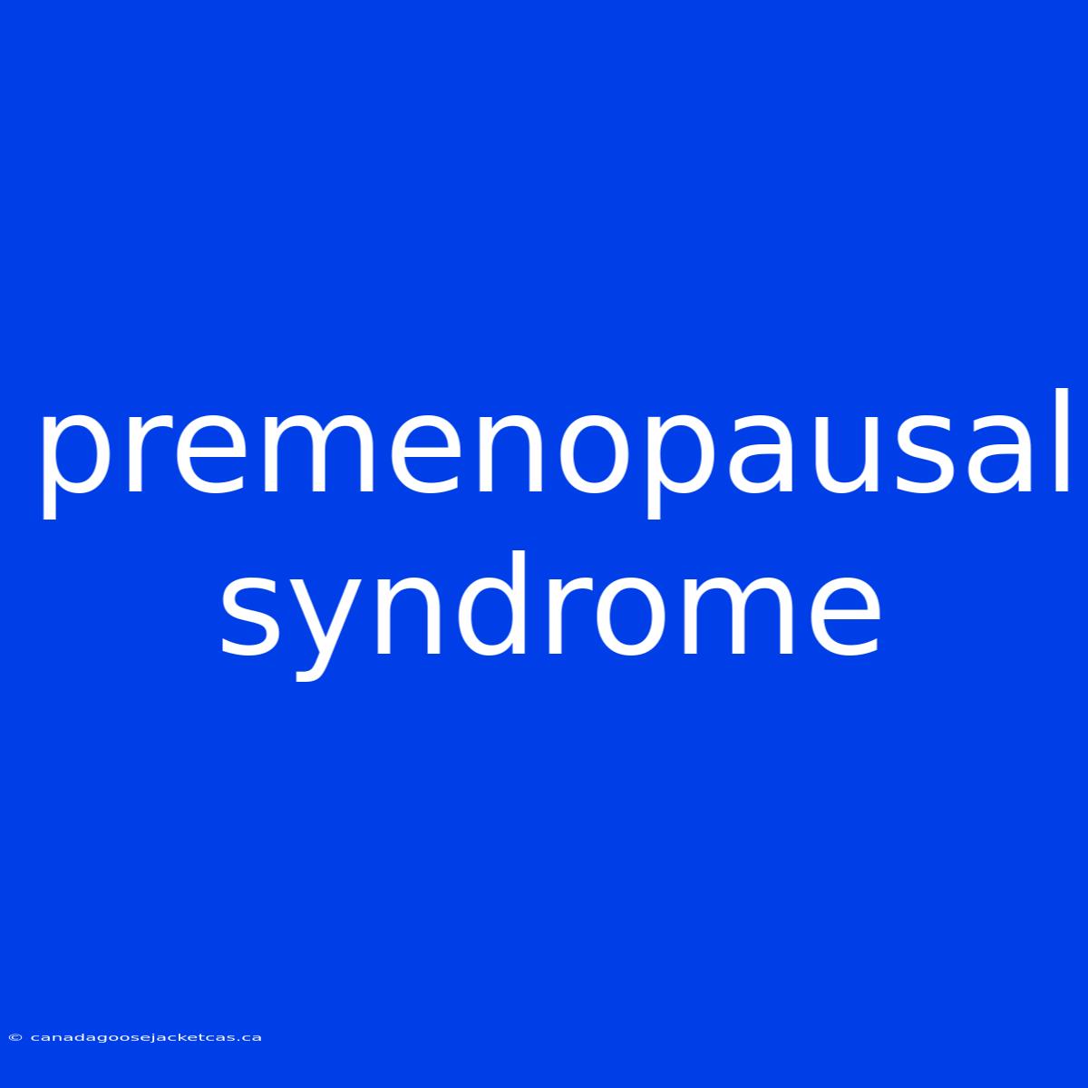 Premenopausal Syndrome