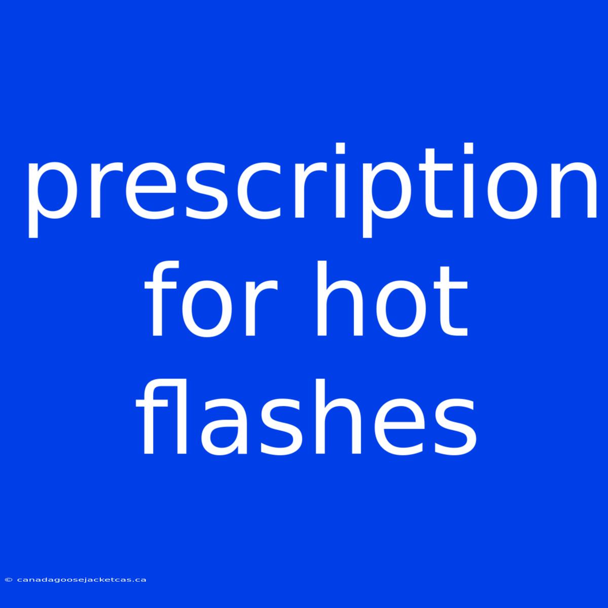 Prescription For Hot Flashes