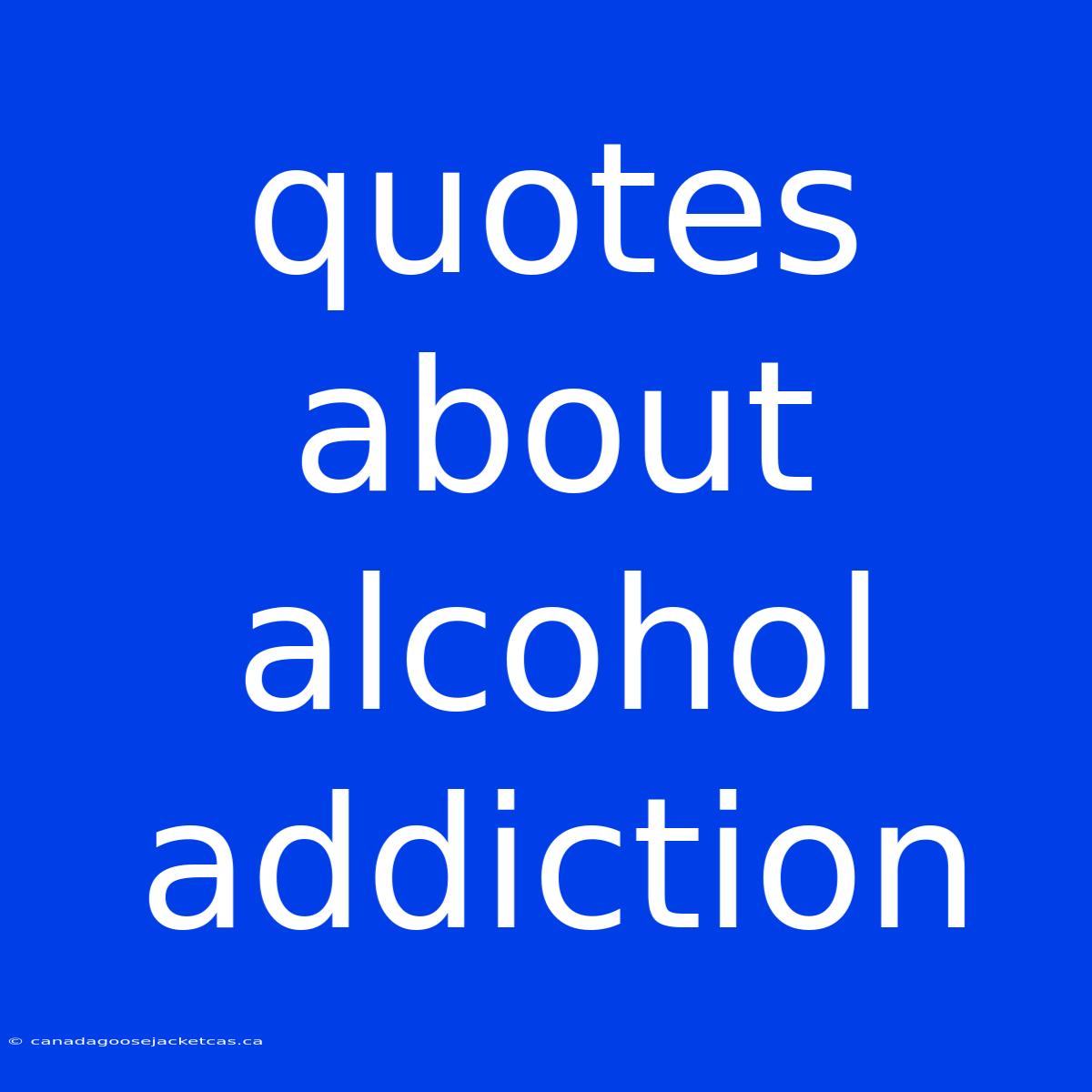 Quotes About Alcohol Addiction