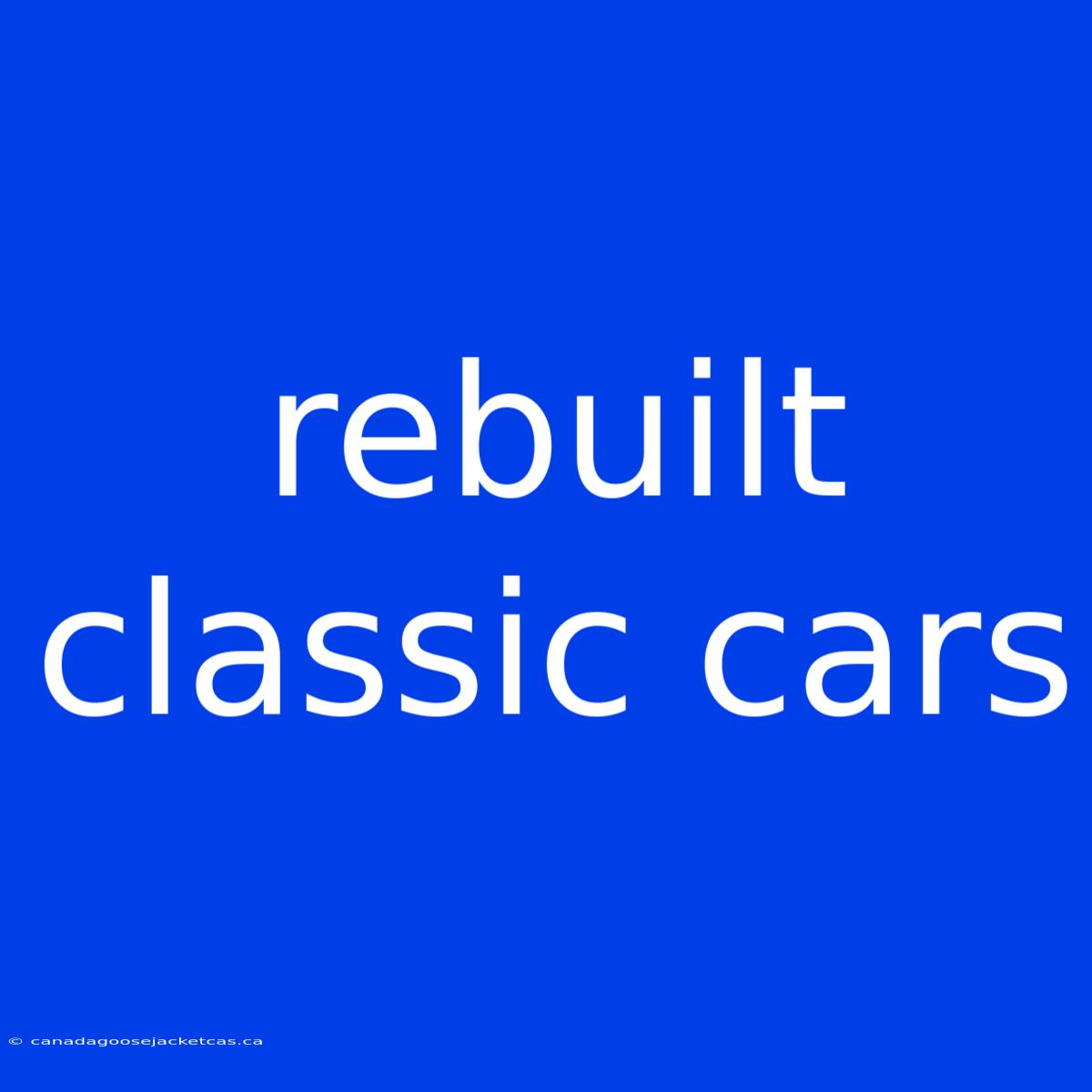 Rebuilt Classic Cars