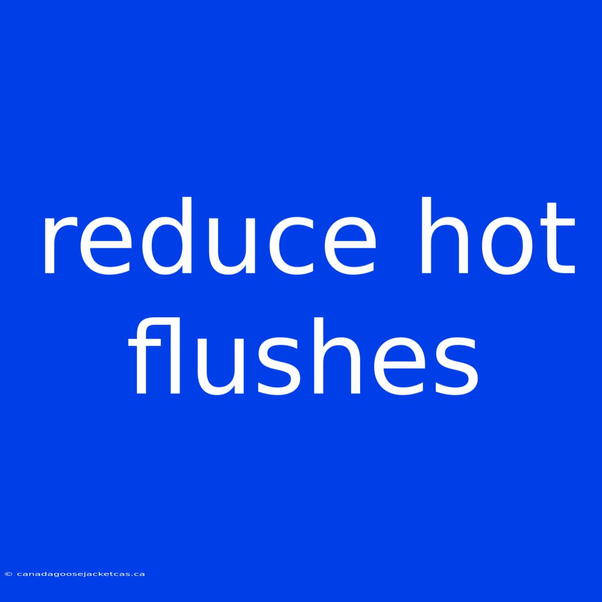 Reduce Hot Flushes