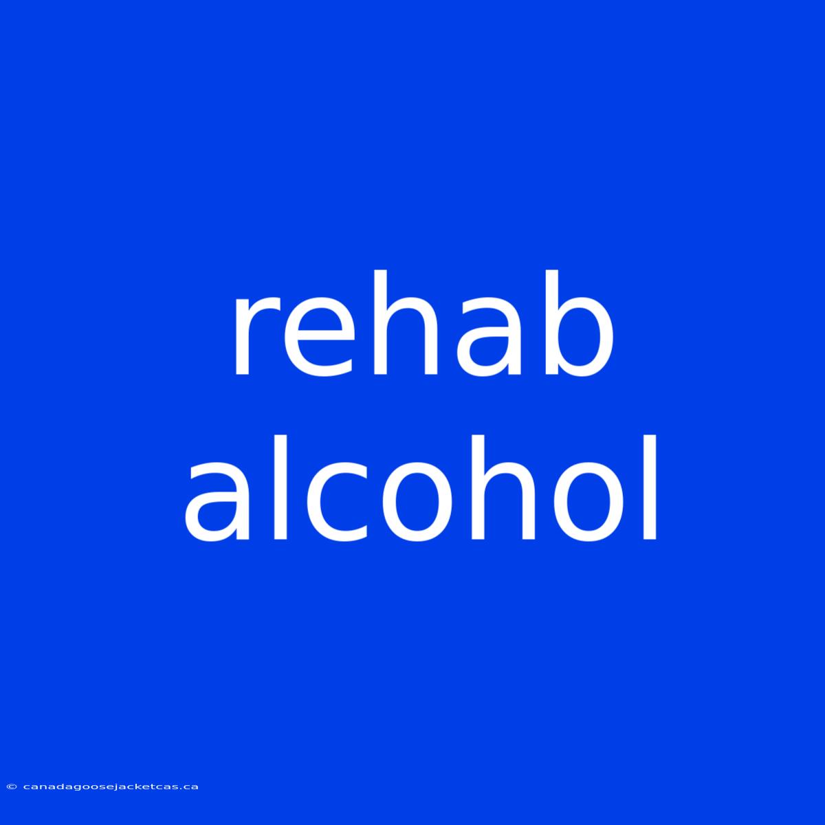 Rehab Alcohol