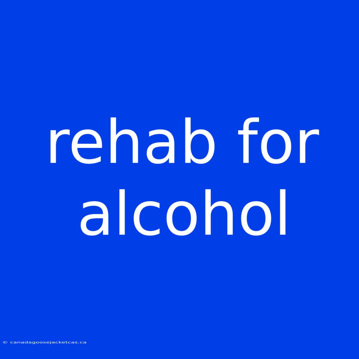 Rehab For Alcohol