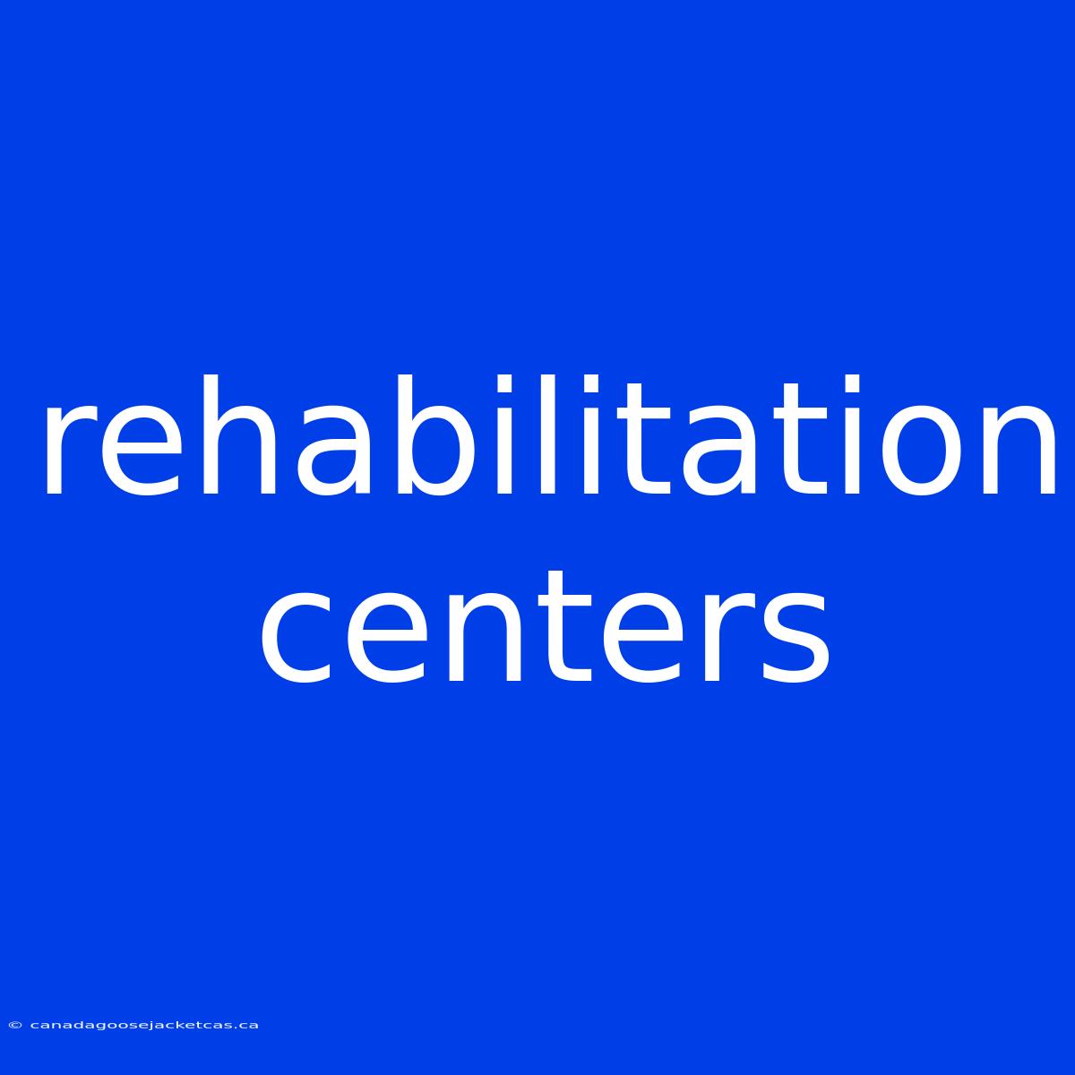 Rehabilitation Centers