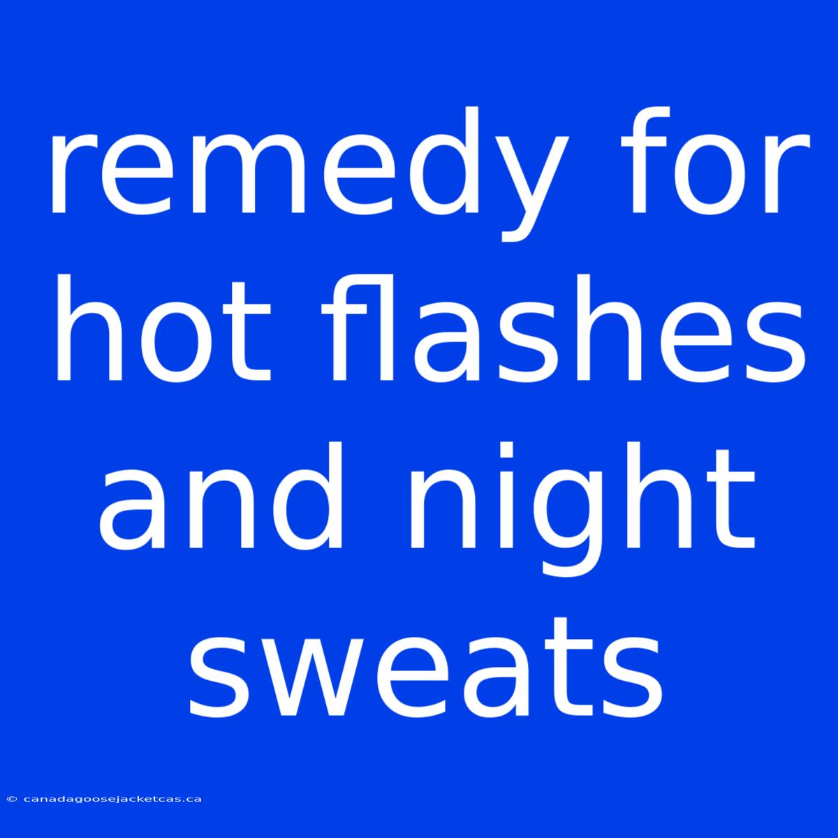 Remedy For Hot Flashes And Night Sweats