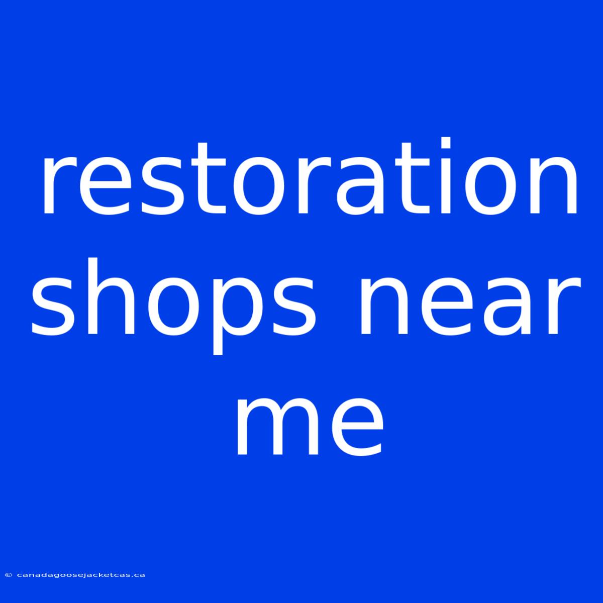 Restoration Shops Near Me