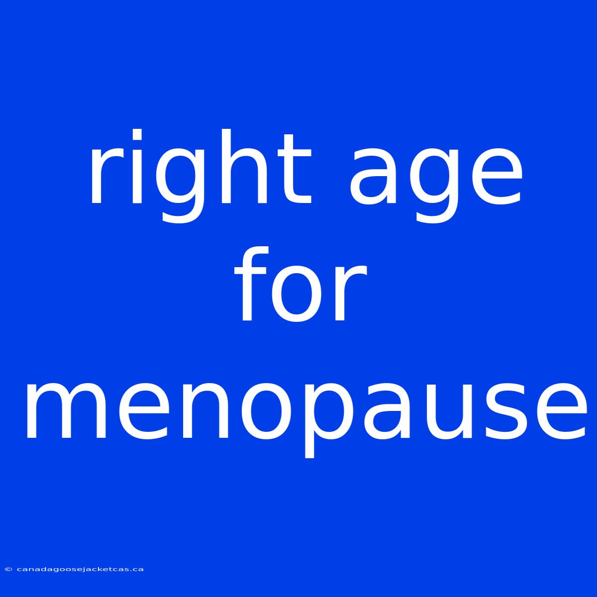 Right Age For Menopause