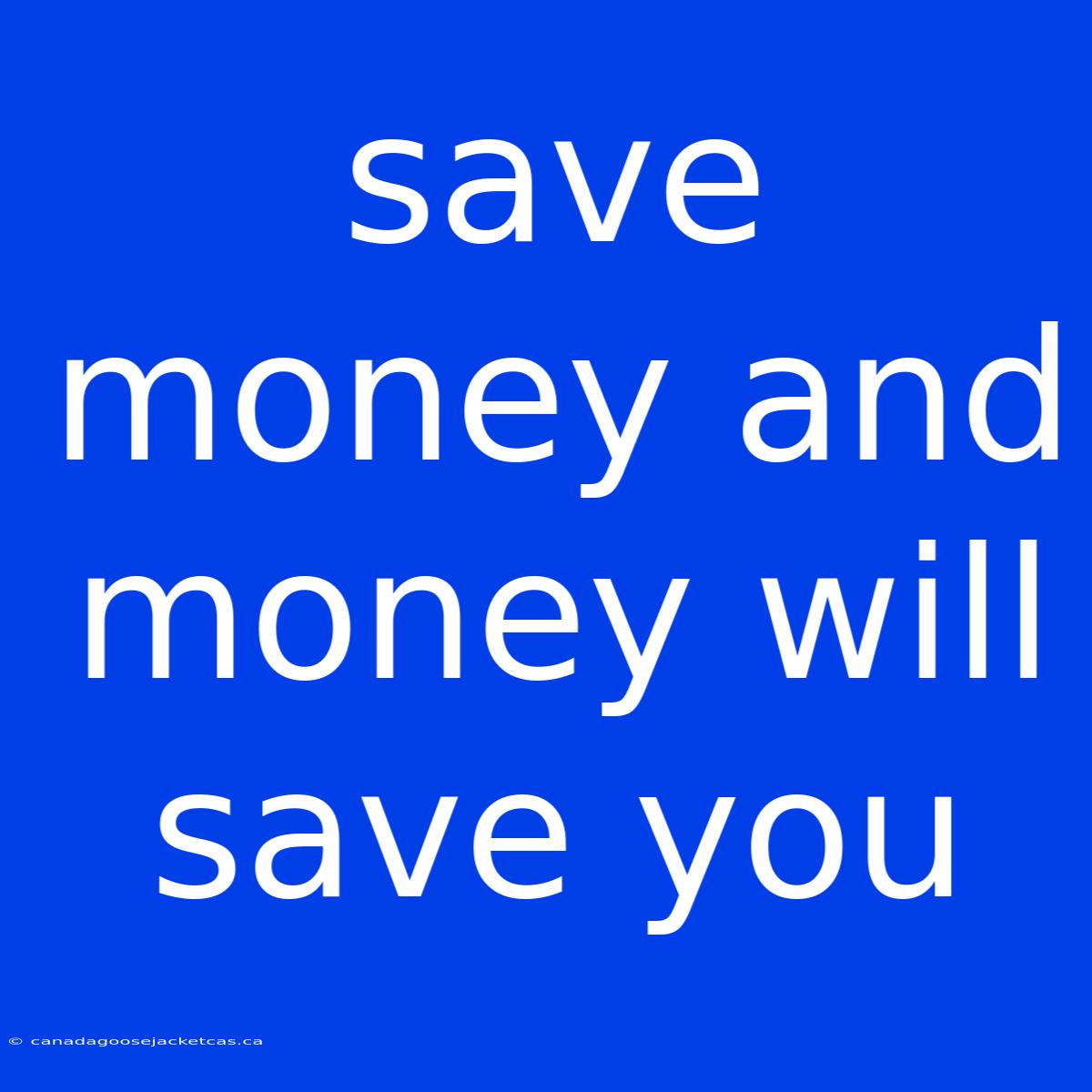 Save Money And Money Will Save You