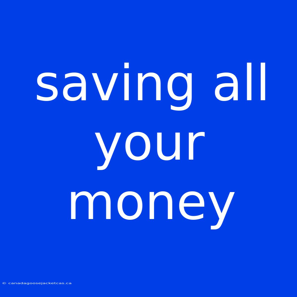 Saving All Your Money