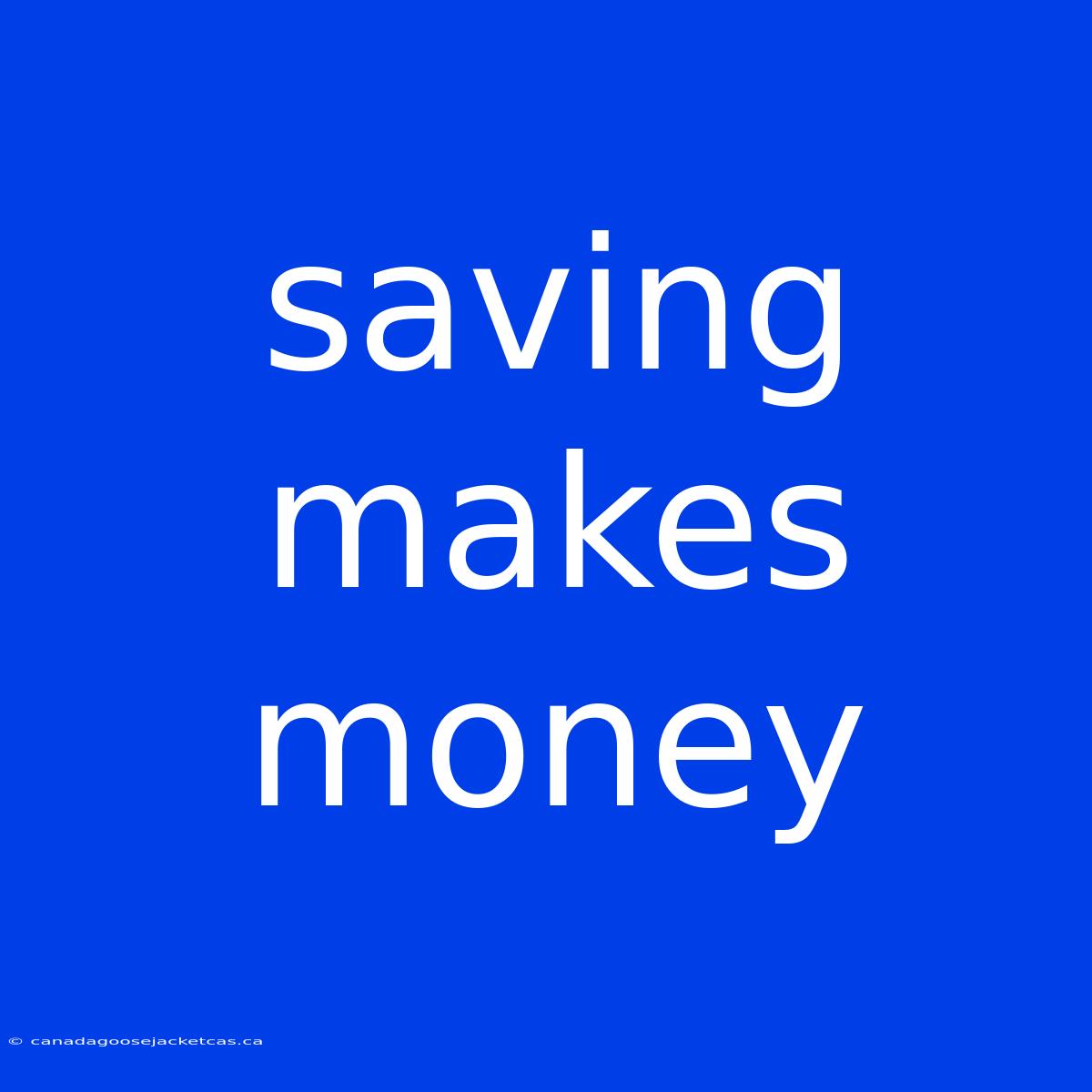 Saving Makes Money