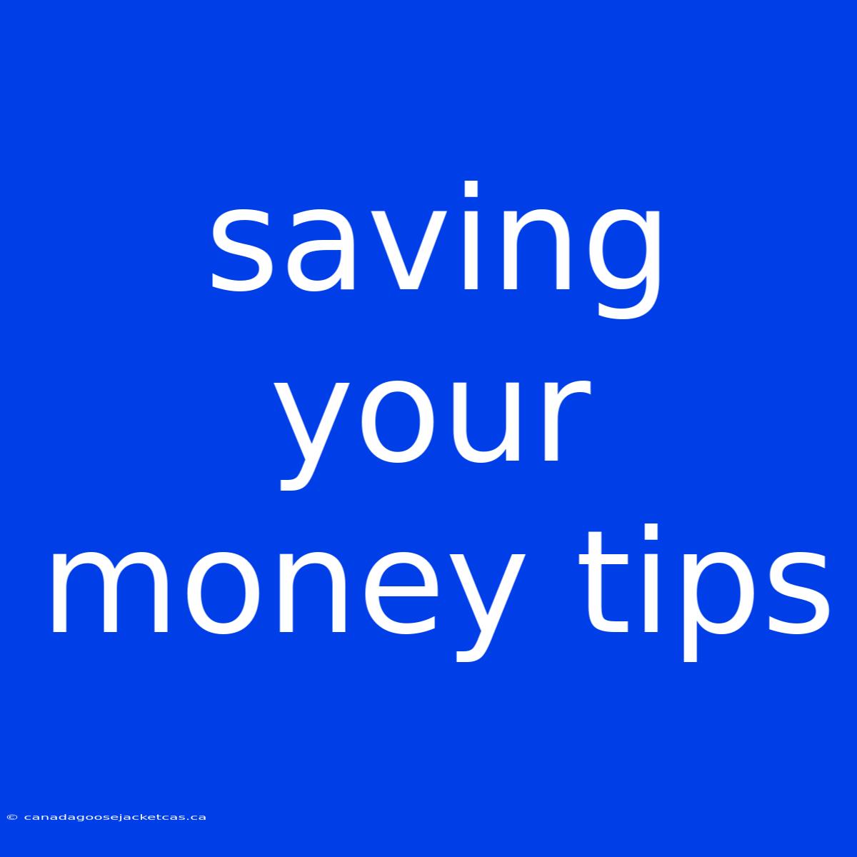 Saving Your Money Tips