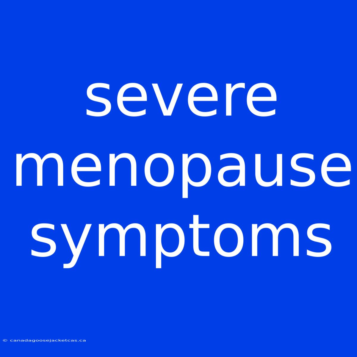 Severe Menopause Symptoms