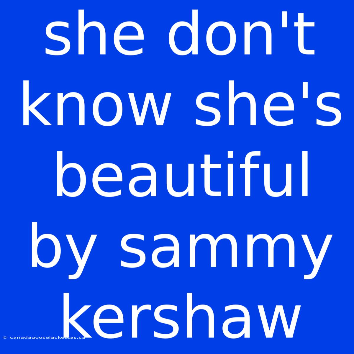 She Don't Know She's Beautiful By Sammy Kershaw