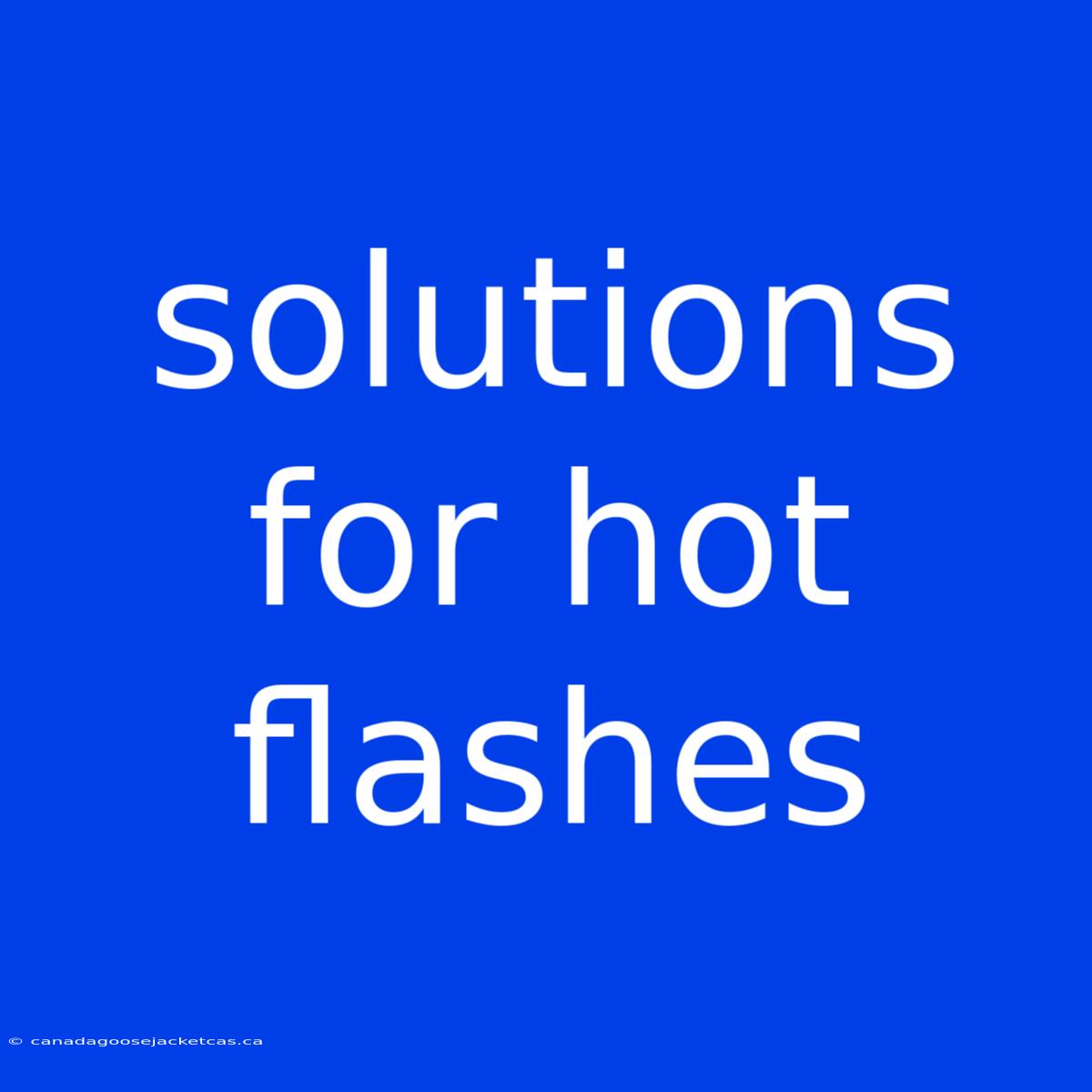 Solutions For Hot Flashes