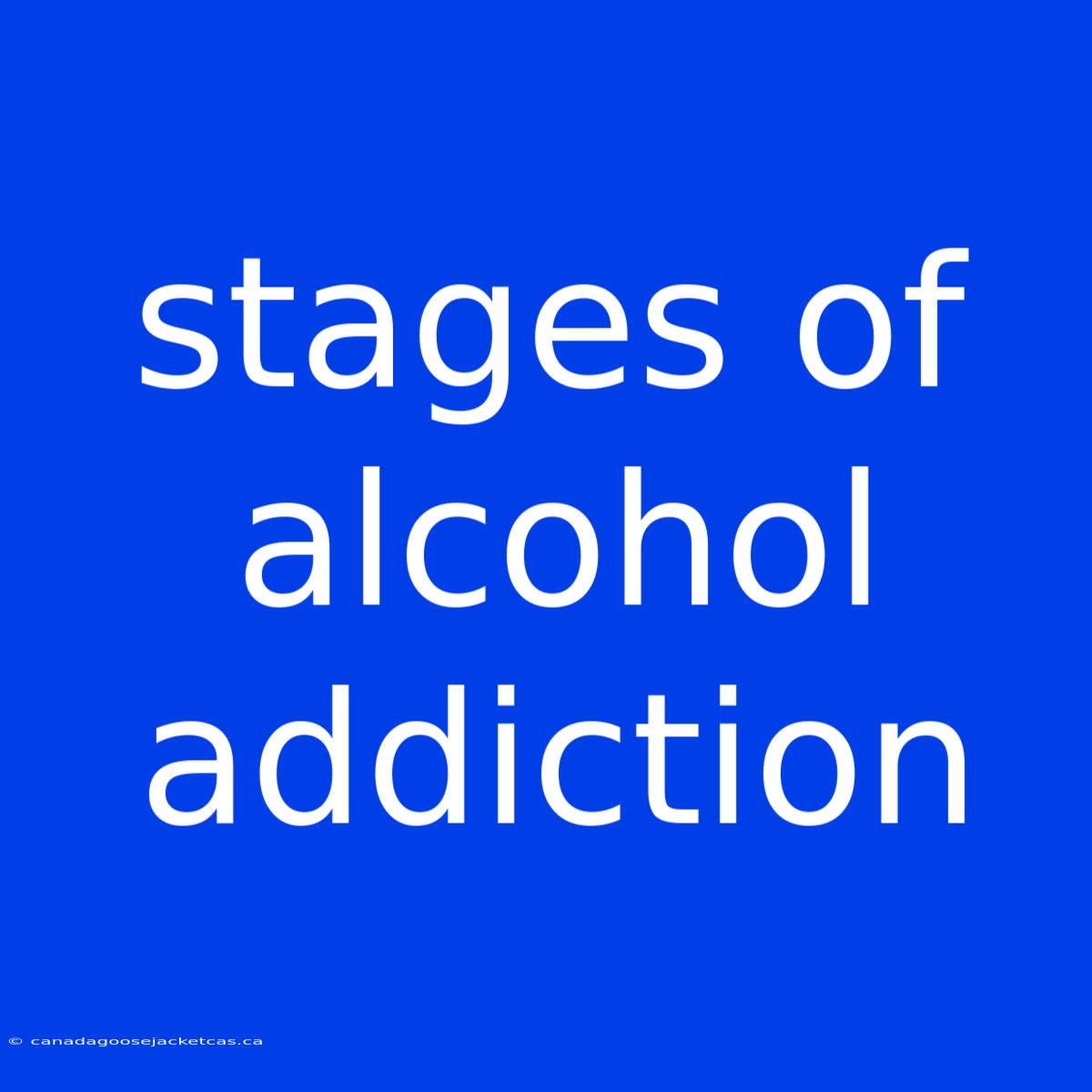 Stages Of Alcohol Addiction